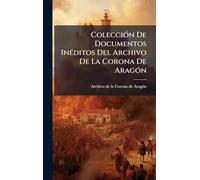 ColecciÃ3n De Documentos InÃ(c)ditos Del Archivo De La Corona De AragÃ3n