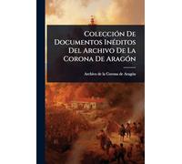 ColecciÃ3n De Documentos InÃ(c)ditos Del Archivo De La Corona De AragÃ3n