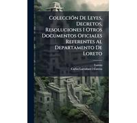 ColecciÃ3n De Leyes, Decretos, Resoluciones I Otros Documentos Oficiales Referentes Al Departamento De Loreto