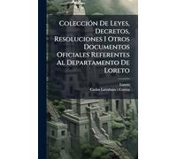 ColecciÃ3n De Leyes, Decretos, Resoluciones I Otros Documentos Oficiales Referentes Al Departamento De Loreto