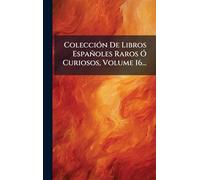 ColecciÃ3n De Libros Españoles Raros Ã" Curiosos, Volume 16...