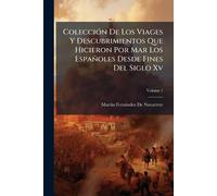 ColecciÃ3n De Los Viages Y Descubrimientos Que Hicieron Por Mar Los Españoles Desde Fines Del Siglo Xv
