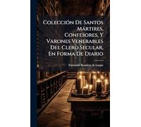 ColecciÃ3n De Santos Màrtires, Confesores, Y Varones Venerables Del Clero Secular, En Forma De Diario