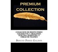 Coleccion de Benito Perez Galdos Vol 4 : Realidad, Electra, Mariucha. (3 Obras de teatro)