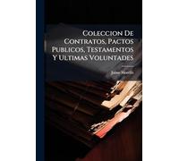Coleccion De Contratos, Pactos Publicos, Testamentos Y Ultimas Voluntades