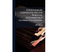 Coleccion De Contratos, Pactos Publicos, Testamentos Y Ultimas Voluntades