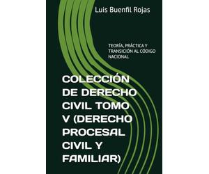 COLECCIÓN DE DERECHO CIVIL TOMO V: DERECHO PROCESAL CIVIL Y FAMILIAR: TEORÍA, PRÁCTICA Y TRANSICIÓN AL CÓDIGO NACIONAL