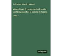 Colección de documentos inéditos del archivo general de la Corona de Aragon: Tomo 7