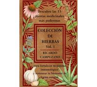 COLECCION DE HIERBAS VOL. 1: Descubre las 15 plantas medicinales más poderosas para fortalecer tu sistema inmunológico y restaurar tu bienestar de ... especial con apendice de láminas a color.