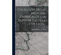 Colección De Las Antiguas Crónicas De Los Reyes De Castilla Y De León...