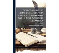 Coleccion de las obras de eloqÃ1/4encia y de poesÃ-a premiadas por la Real Academia Española
