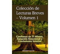 Colección de Lecturas Breves - Volumen 1: Confianza en Ti Mismo, Sanación Emocional y Crecimiento Interior (Colección de Lecturas Breves para el Crecimiento Personal)