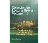 Colección de Lecturas Breves - Volumen 16: Crecimiento mediante la reflexión personal (Colección de Lecturas Breves para el Crecimiento Personal)