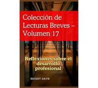 Colección de Lecturas Breves - Volumen 17: Reflexiones sobre el desarrollo profesional (Colección de Lecturas Breves para el Crecimiento Personal)