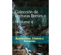 Colección de Lecturas Breves - Volumen 4: Autoestima, Límites y Sanación (Colección de Lecturas Breves para el Crecimiento Personal)