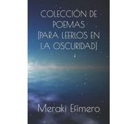 COLECCIÓN DE POEMAS [PARA LEERLOS EN LA OSCURIDAD]