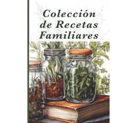 Colección de Recetas Familiares: Conserva platos y recuerdos entrañables para las próximas generaciones