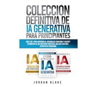 Colección Definitiva de IA Generativa para Principiantes: Guía 3 en 1 para Aprender IA, Aprendizaje Profundo y ChatGPT en Minutos al Día con Pasos Prácticos, Incluso Si No Eres Experto en Tecnología