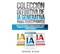 Colección Definitiva de IA Generativa para Principiantes: Guía 3 en 1 para Aprender IA, Aprendizaje Profundo y ChatGPT en Minutos al Día con Pasos Prácticos, Incluso Si No Eres Experto en Tecnología