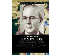 Colección EMMET FOX - Obras Actualizadas EN ESPAÑOL: Incluye las Obras 'El Sermón del Monte', 'La Llave Dorada', 'La Dieta Mental de los Siete días', ... de la muerte' y 'El Equivalente Mental'