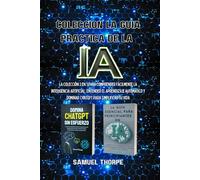 Colección la guía práctica de la IA: La colección 2 en 1 para comprender fácilmente la inteligencia artificial, entender el aprendizaje automático y dominar ChatGPT para simplificar tu vida