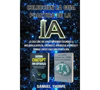 Colección la guía práctica de la IA: La colección 2 en 1 para comprender fácilmente la inteligencia artificial, entender el aprendizaje automático y dominar ChatGPT para simplificar tu vida