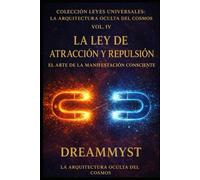 Colección Leyes Universales: La Arquitectura Oculta del Cosmos: La Ley de Atracción y Repulsión: El arte de la manifestación consciente