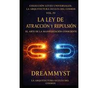 Colección Leyes Universales: La Arquitectura Oculta del Cosmos: La Ley de Atracción y Repulsión: El arte de la manifestación consciente