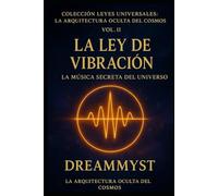 Colección Leyes Universales: La Arquitectura Oculta del Cosmos: La Ley de Vibración: La música secreta del universo