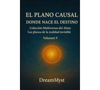 Colección Multiversos del Alma: Los planos de la realidad invisible: Volumen V - El Plano Causal: Donde Nace el Destino