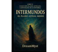 Colección Planos Astrales: Cartografía de lo Invisible: LIBRO II - Intermundos: El Plano Astral Medio