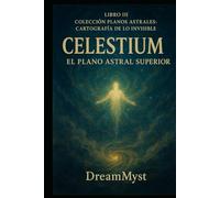 Colección Planos Astrales: Cartografía de lo Invisible: LIBRO III - Celestium: El Plano Astral Superior