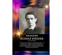 Colección RUDOLF STEINER en Español: Incluye Las Obras: Introducción a la Teosofía, Cosmología Esotérica, La Intuición como Camino Espiritual, Cómo Alcanzar el Conocimiento de Mundos Superiores
