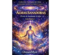 Colección Tipologías del Alma: La diversidad espiritual que habita el cosmos: Volumen 5 - Almas Sanadoras: El arte de transmutar el dolor