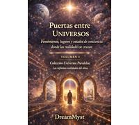 Colección Universos Paralelos: Las infinitas realidades del alma: Libro 4: Puertas entre Universos - Fenómenos, lugares y estados de conciencia donde las realidades se cruzan