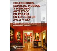Colecciones, expolio, museos y mercado artístico en España en los siglos XVIII Y XIX (Monografías)