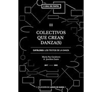 Colectivos que crean danza(s): CATÁLOGO. Los textos de la Danza. TOMO III