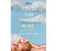 Colei che dimora in me. Poesie, liriche e haiku accompagnate da una collezione fotografica dell'artista. Ediz. illustrata (Granelli di luce)