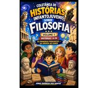 Coletânea de Histórias Infantojuvenis sobre Filosofia - Volume 1: Histórias 1 a 10 - As Primeiras Perguntas - Da Origem ao Saber