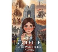 Colette and the Watch of Time: Newark: Uncover 14,000 Years of Adventure! (Newark On Trent - History and Creativity for Kids)