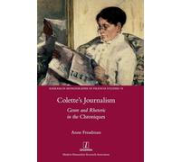 Colette's Journalism: Genre and Rhetoric in the Chroniques: 74 (Research Monographs in French Studies)