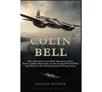 Colin Bell: How Britain's Last RAF Mosquito Pilot Flew Combat Missions in the Second World War and Earned the Distinguished Flying Cross