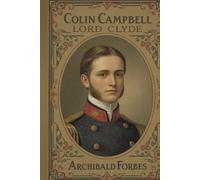Colin Campbell, Lord Clyde: A Classic Military Biography of Leadership, Service, and Imperial Warfare