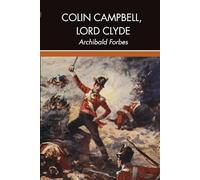 Colin Campbell, Lord Clyde: The Rise of a British Military Legend in the Crimean War and the Indian Rebellion of 1857