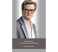 Colin Firth: Vita, Successi e Curiosità: Il tributo ufficiale all’icona inglese di stile e talento cinematografico