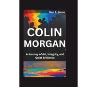 COLIN MORGAN: A Journey of Art, Integrity, and Quiet Brilliance