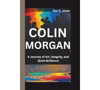 COLIN MORGAN: A Journey of Art, Integrity, and Quiet Brilliance