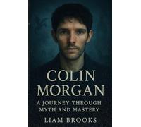 Colin Morgan: A Journey Through Myth and Mastery