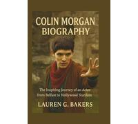 Colin Morgan Biography: The Inspiring Journey of an Actor from Belfast to Hollywood Stardom
