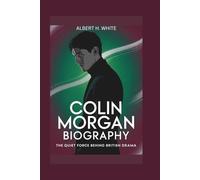 COLIN MORGAN BIOGRAPHY: The Quiet Force Behind British Drama